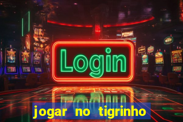 jogar no tigrinho sem deposito